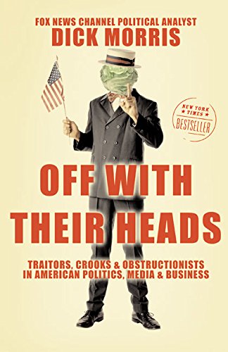 Off with Their Heads: Traitors, Crooks, and Obstructionists in American Politics, Media, and Busines Off with Their Heads: Traitors, Crooks, and Obstructionists in American Politics, Media, and Busines