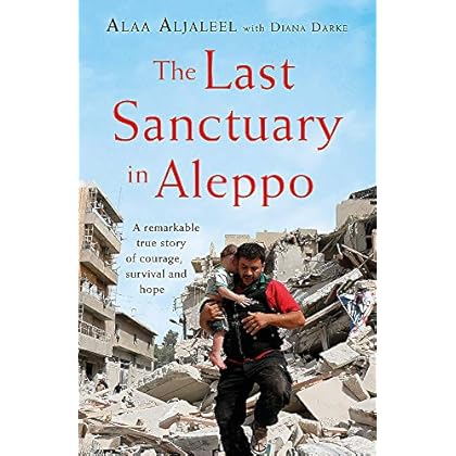 The Last Sanctuary in Aleppo: A remarkable true story of courage, hope and survival The Last Sanctuary in Aleppo: A remarkable true story of courage, hope and survival