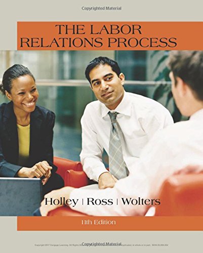 The Labor Relations Process, by William H. Holley, William H. Ross, Roger S. Wolters The Labor Relations Process, by William H. Holley, William H. Ross, Roger S. Wolters