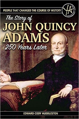 Amazon Com People That Changed The Course Of History The Story Of John Quincy Adams 250 Years Later 9781620231456 Huddleston Edward Cody Books