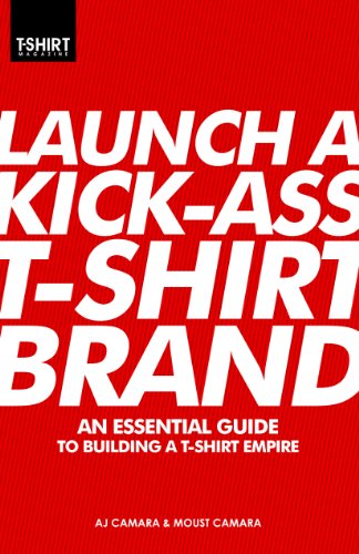 Launch a Kick Ass T-Shirt Brand: An Essential Guide to Building a T-Shirt Empire (Best Graphic T Shirt Websites)