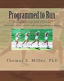 Programmed to Run: Develop elite running/racing biomechanical and mental skills, regardless of age, by Thomas S. Miller PhD
