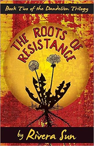The Roots of Resistance (Dandelion Trilogy Book 2) (Volume 2), by Rivera Sun The Roots of Resistance (Dandelion Trilogy Book 2) (Volume 2), by Rivera Sun