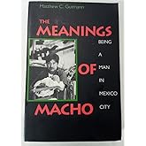 The Meanings of Macho: Being a Man in Mexico City