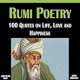 Rumi Poetry: 100 Quotes on Life, Love and Happiness