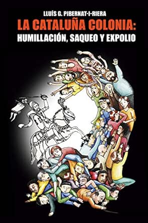La Cataluña colonia: humillación, saqueo y expolio. eBook ...