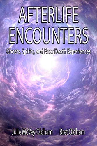Afterlife Encounters: Ghosts,Spirits, and Near Death Experiences by Bret Oldham, Julie McVey-Oldham