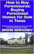 How to Buy Foreclosures: Buying Foreclosed Homes for Sale in Texas: Find & Finance Foreclosed Homes for Sale & Foreclosed Houses in Texas How to Buy Foreclosures: Buying Foreclosed Homes for Sale in Texas: Find & Finance Foreclosed Homes for Sale & Foreclosed Houses in Texas