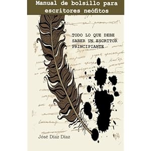 Todo lo que debe saber un escritor principiante: Manual de bolsillo para escritores neófitos (Spanish Edition)