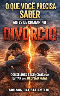 Livro O QUE VOCÊ PRECISA SABER ANTES DE CHEGAR NO DIVÓRCIO: Como tomar decisões conscientes sobre seu casamento, sua fé e seu futuro emocional