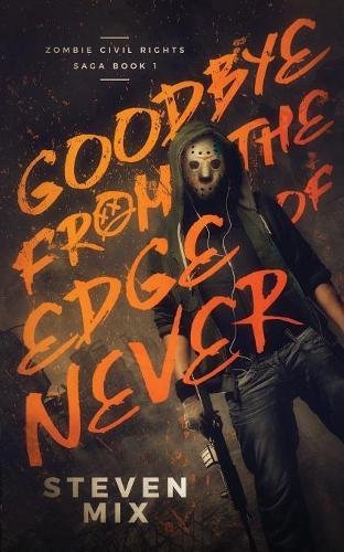 Goodbye from the Edge of Never (Zombie Civil Rights Saga)