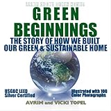Green Beginnings: The Story of How We Built Our Green & Sustainable Home by Avrim Topel, Vicki Topel