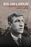 Big Jim Larkin: Hero or Wrecker? by Emmet O Connor