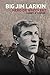 Big Jim Larkin: Hero or Wrecker? by Emmet O Connor