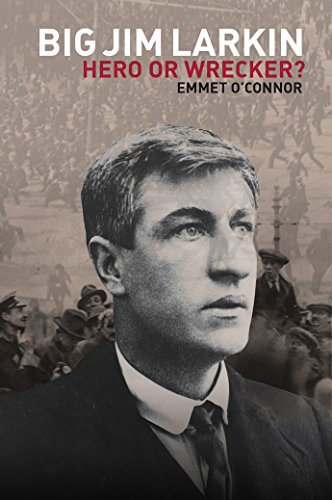 Big Jim Larkin: Hero or Wrecker? by Emmet O Connor