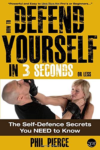 How To Defend Yourself In 3 Seconds Or Less Self Defence Secrets You Need To Know Pierce Phil 9781484080900 Amazon Com Books