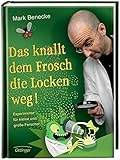Das knallt dem Frosch die Locken weg: Experimente f&uuml;r kleine und gro&szlig;e Forscher