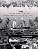 Front cover for the book The New York Waterfront: Evolution and Building Culture of the Port and Harbor by Kevin Bone