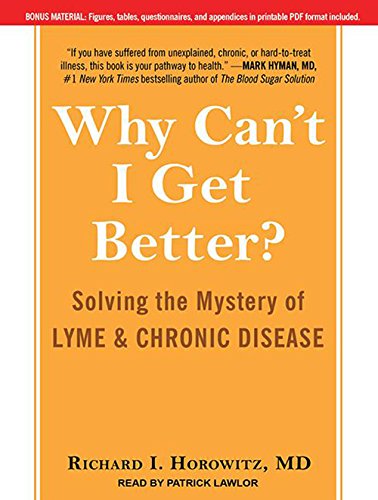 Why Can't I Get Better?: Solving the Mystery of Lyme and Chronic Disease Why Can't I Get Better?: Solving the Mystery of Lyme and Chronic Disease