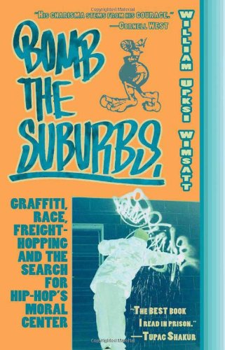 Bomb the Suburbs: Graffiti, Race, Freight-Hopping and the Search for Hip-Hop's Moral Center