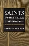 Saints and Their Miracles in Late Antique Gaul