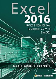 Livro Excel 2016 - Prático e Inovador com Dashboard, mapas 3D e macros
