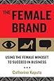 The Female Brand: Using the Female Mindset to Succeed in Business