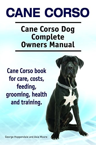 Cane Corso Cane Corso Book For Care Costs Feeding Grooming Training And Health Cane Corso Dog Owners Manual