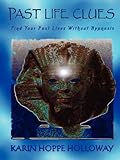 Past Life Clues: Find Your Past Lives Without Hypnosis by Karin Sue Hoppe Holloway