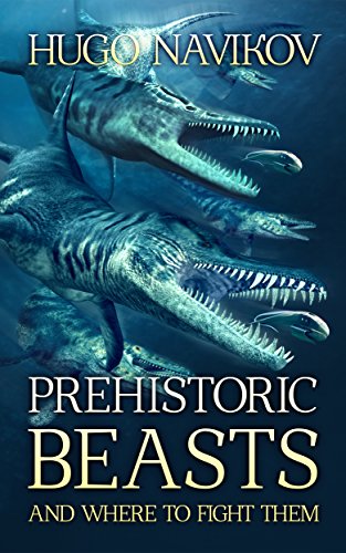 Prehistoric Beasts And Where To Fight Them by [Navikov, Hugo]
