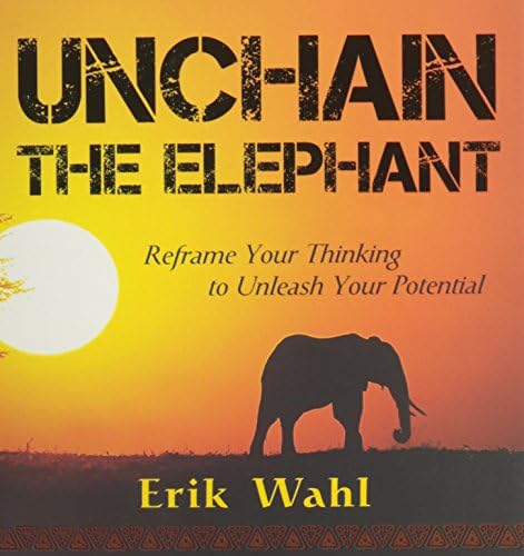 Unchain the Elephant: Reframe Your Thinking to Unleash Your Potential
