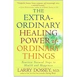 The Extraordinary Healing Power of Ordinary Things: Fourteen Natural Steps to Health and Happiness