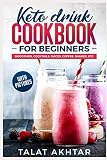 KETO DRINK COOKBOOK FOR BEGINNERS, SMOOTHIES, COCKTAILS, JUICES, COFFEE, SHAKES, ETC (keto keto) KETO DRINK COOKBOOK FOR BEGINNERS, SMOOTHIES, COCKTAILS, JUICES, COFFEE, SHAKES, ETC (keto keto)