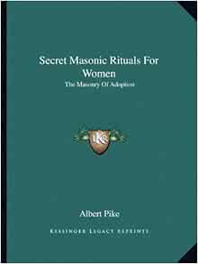 Secret Masonic Rituals For Women: The Masonry Of Adoption: Pike, Albert ...