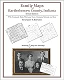 Family Maps of Bartholomew County, Indiana, Deluxe Edition : With Homesteads, Roads, Waterways, Towns, Cemeteries, Railroads, and More, Boyd, Gregory A., 1420312286