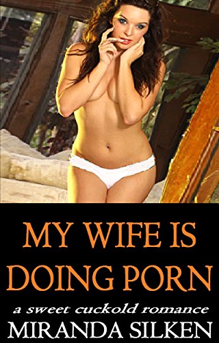MY WIFE IS DOING PORN: a sweet cuckold romance