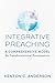 Integrative Preaching: A Comprehensive Model for Transformational Proclamation by Kenton C. Anderson