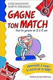 Gagne ton match ! : Pour les garçons de 13 à 17 ans by 