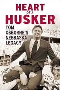 Amazon Com Heart Of A Husker Tom Osborne S Nebraska Legacy 9781596700178 Mike Babcock Books
