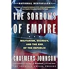 The Sorrows of Empire: Militarism, Secrecy, and the End of the Republic (American Empire Project)