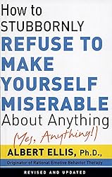 How To Stubbornly Refuse To Make Yourself Miserable About Anything-yes, Anything