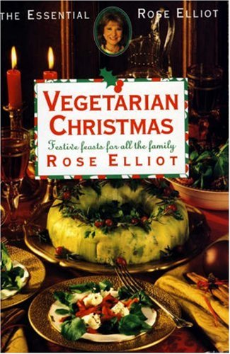 Rose Elliot's Vegetarian Christmas: Festive Feasts for All the Family (The Essential Rose Elliot) by Rose Elliot