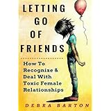Letting Go Of Friends: How To Recognize & Deal With Toxic Female Relationships