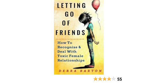 Amazon Com Letting Go Of Friends How To Recognize Deal With Toxic Female Relationships 9781530373222 Barton Debra Books