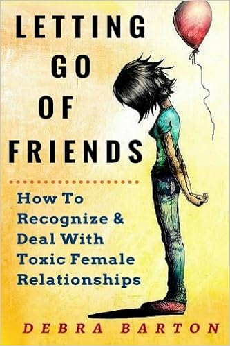 Amazon Com Letting Go Of Friends How To Recognize Deal With Toxic Female Relationships 9781530373222 Barton Debra Books