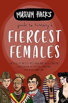 Museum Hack's Guide To History's Fiercest Females by [Hack, Museum, Milliman, Hayley, Johnson, Alex]