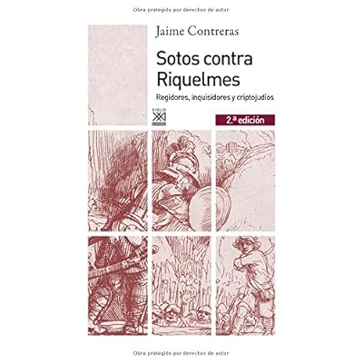 Sotos Contra Riquelmes. Regidores, Inquisidores Y Criptojudíos (Siglo XXI de España General) Sotos Contra Riquelmes. Regidores, Inquisidores Y Criptojudíos (Siglo XXI de España General)