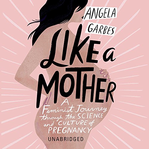 [BEST] Like a Mother: A Feminist Journey Through the Science and Culture of Pregnancy D.O.C