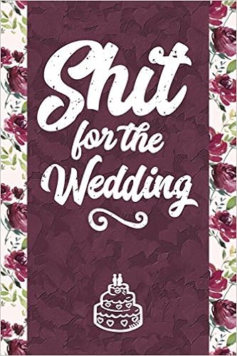 Shit for the Wedding: 6x9 Journal - Lined Paper - 100 Pages, Personal Notebook for Planning, Notes, Ideas, Reminders, To-Do Lists, Cute Funny Naughty ... Gift Planner for Groom & Bride to Be