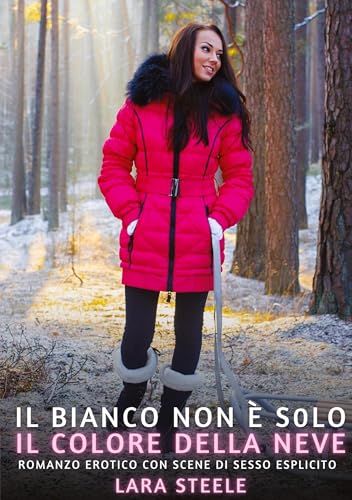 Il bianco non è solo il colore della neve: Romanzo Erotico con Scene di Sesso Esplicito: 305